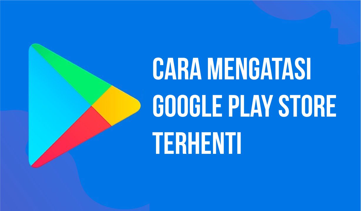 Cara menghilangkan google play store terhenti