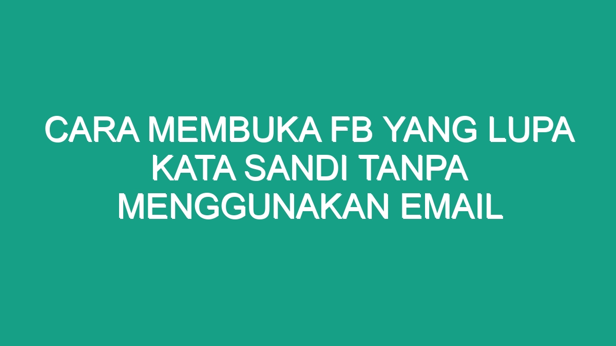 Cara membuka fb yang lupa nomor telepon